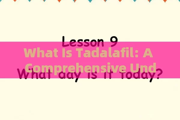 What Is Tadalafil: A Comprehensive Understanding