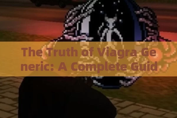 The Truth of Viagra Generic: A Complete Guide