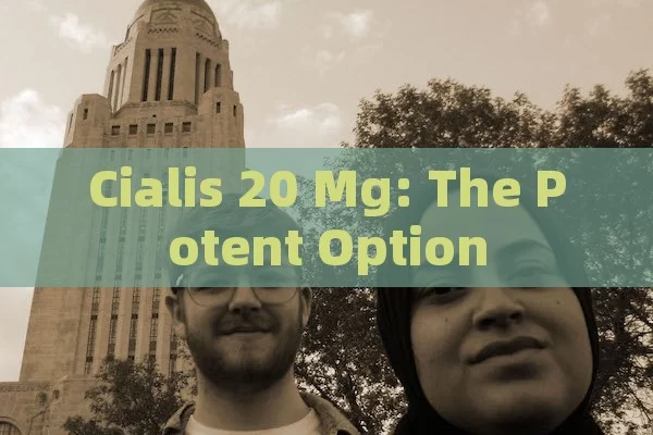 Cialis 20 Mg: The Potent Option