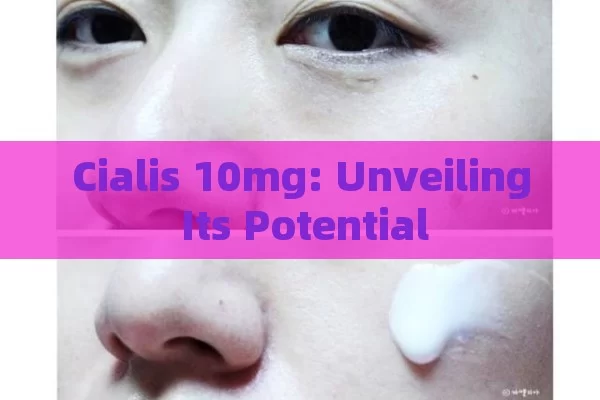 Cialis 10mg: Unveiling Its Potential
